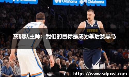 灰熊队主帅：我们的目标是成为季后赛黑马